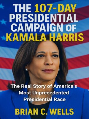 cover image of The 107-Day Presidential Campaign of Kamala Harris